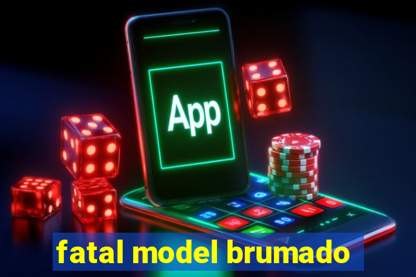 fatal model brumado